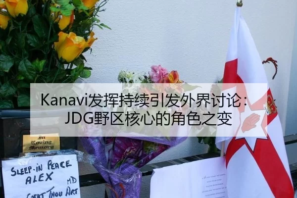 Kanavi发挥持续引发外界讨论：JDG野区核心的角色之变
